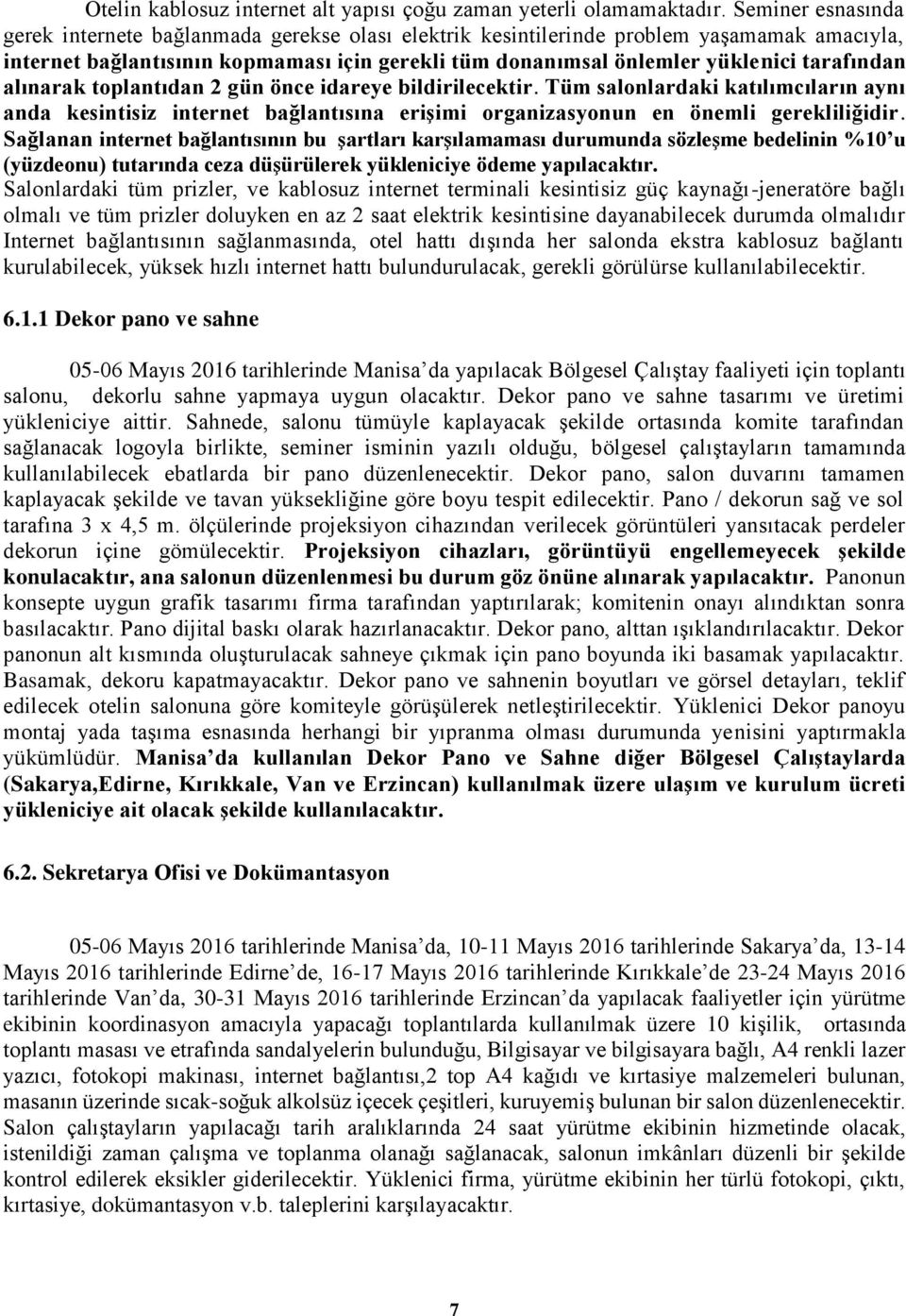 tarafından alınarak toplantıdan 2 gün önce idareye bildirilecektir. Tüm salonlardaki katılımcıların aynı anda kesintisiz internet bağlantısına erişimi organizasyonun en önemli gerekliliğidir.