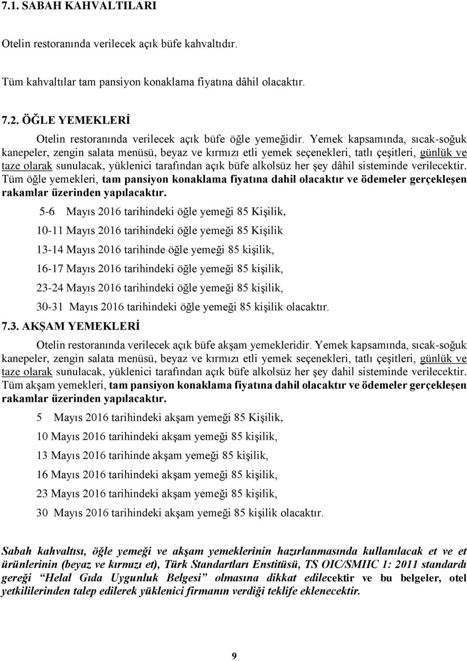 Yemek kapsamında, sıcak-soğuk kanepeler, zengin salata menüsü, beyaz ve kırmızı etli yemek seçenekleri, tatlı çeşitleri, günlük ve taze olarak sunulacak, yüklenici tarafından açık büfe alkolsüz her