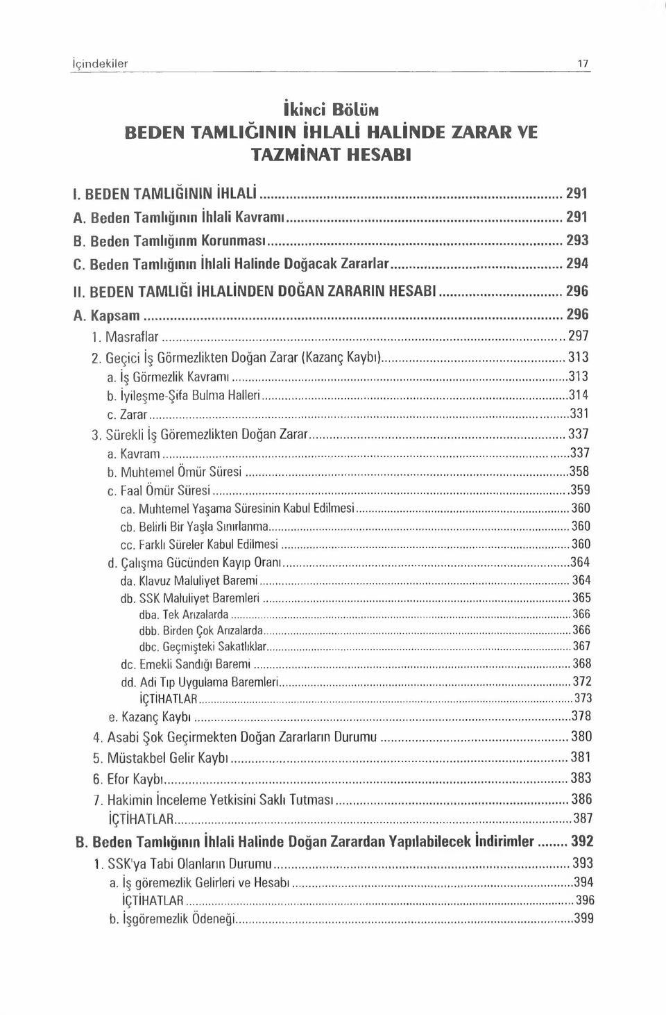 Geçici İş Görmezlikten Doğan Zarar (Kazanç Kaybı)...313 a. İş Görmezlik Kavramı... 313 b. İyileşme-Şifa Bulma Halleri...314 c. Zarar...331 3. Sürekli iş Göremezlikten Doğan Zarar...337 a. Kavram...337 b.