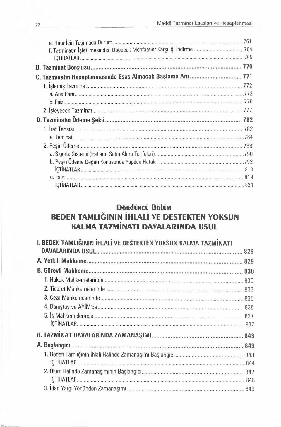 ..782 a. Teminat...784 2. Peşin Ödeme...788 a. Sigorta Sistemi (İratların Satın Alma Tarifeleri)... 790 b. Peşin Ödeme Değeri Konusunda Yapılan Hatalar...792 İÇTİHATLAR... 813 c. Faiz... 819 İÇTİHATLAR.