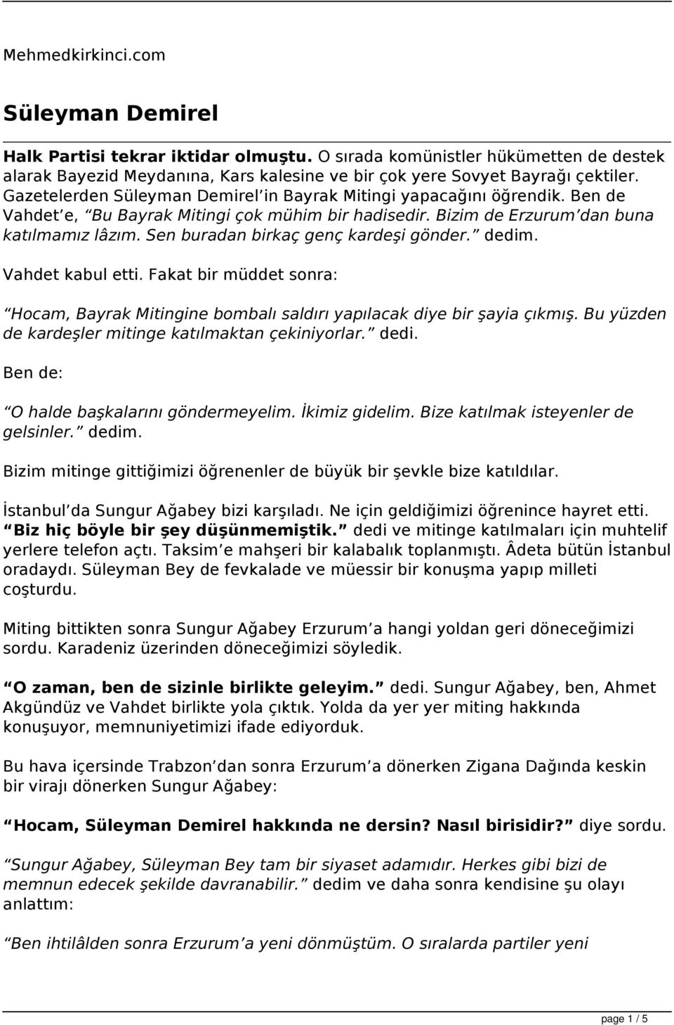 Sen buradan birkaç genç kardeşi gönder. dedim. Vahdet kabul etti. Fakat bir müddet sonra: Hocam, Bayrak Mitingine bombalı saldırı yapılacak diye bir şayia çıkmış.