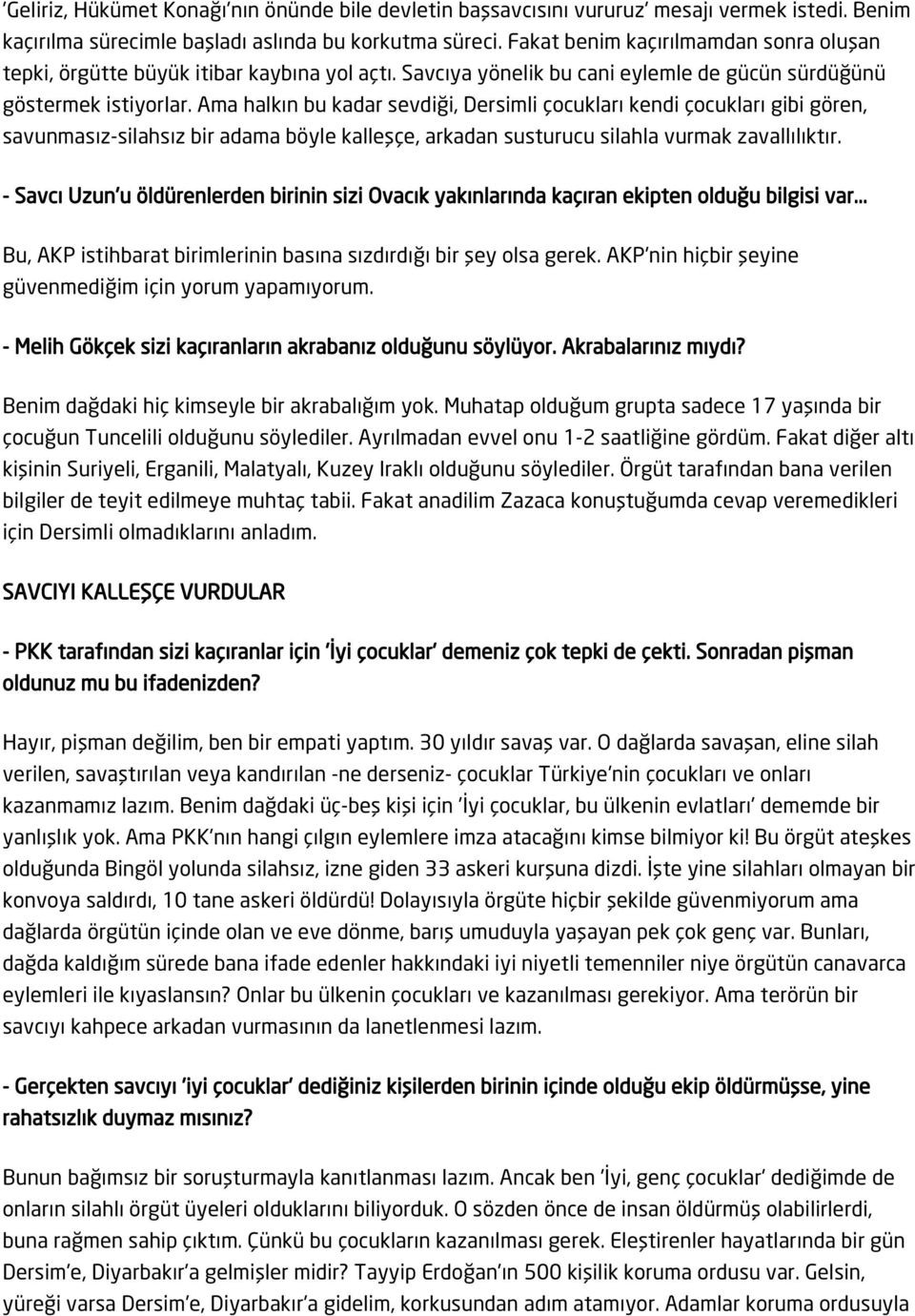 Ama halkın bu kadar sevdiği, Dersimli çocukları kendi çocukları gibi gören, savunmasız-silahsız bir adama böyle kalleşçe, arkadan susturucu silahla vurmak zavallılıktır.