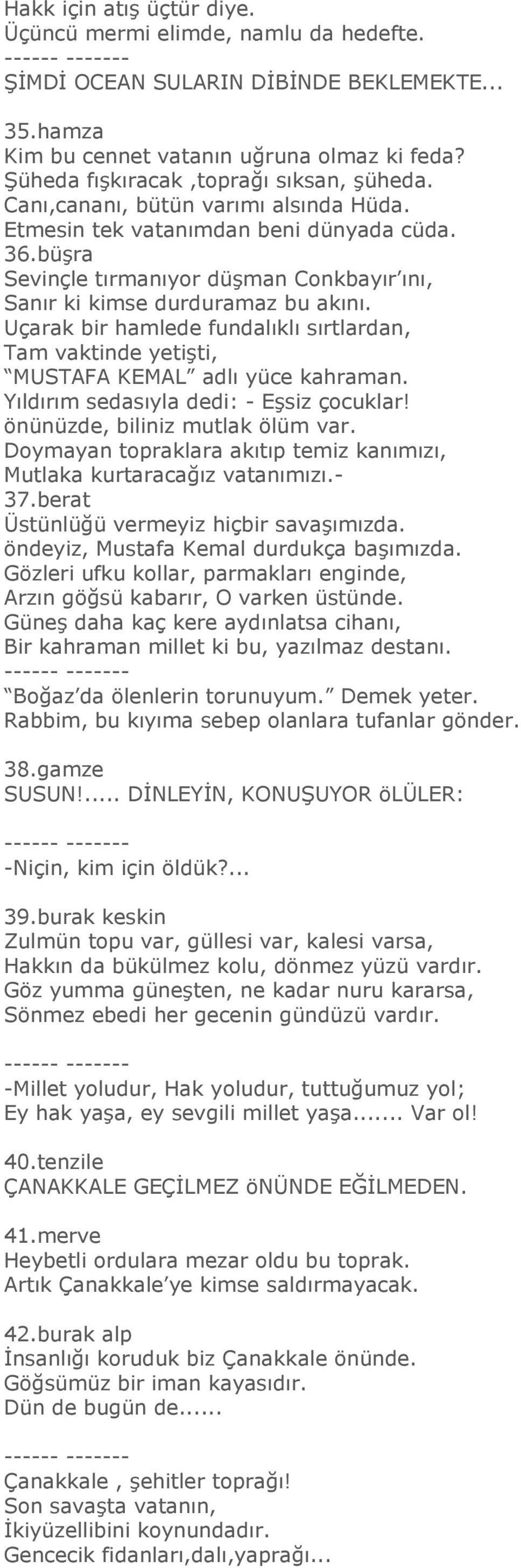 büşra Sevinçle tırmanıyor düşman Conkbayır ını, Sanır ki kimse durduramaz bu akını. Uçarak bir hamlede fundalıklı sırtlardan, Tam vaktinde yetişti, MUSTAFA KEMAL adlı yüce kahraman.