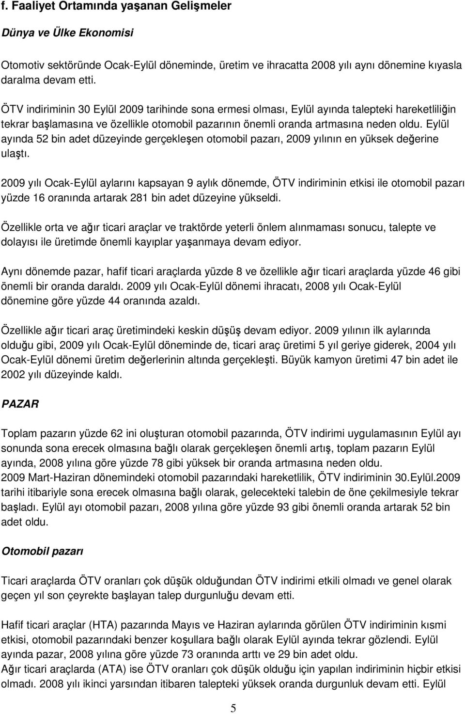 Eylül ayında 52 bin adet düzeyinde gerçekleşen otomobil pazarı, 2009 yılının en yüksek değerine ulaştı.