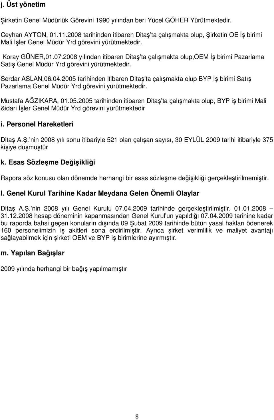 2008 yılından itibaren Ditaş ta çalışmakta olup,oem İş birimi Pazarlama Satış Genel Müdür Yrd görevini yürütmektedir. Serdar ASLAN,06.04.