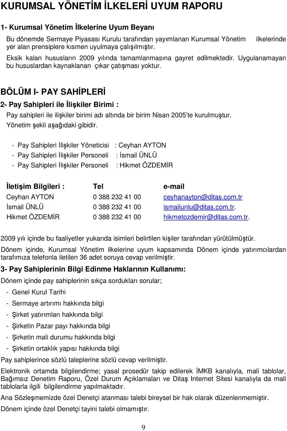 BÖLÜM I- PAY SAHİPLERİ 2- Pay Sahipleri ile İlişkiler Birimi : Pay sahipleri ile ilişkiler birimi adı altında bir birim Nisan 2005 te kurulmuştur. Yönetim şekli aşağıdaki gibidir.