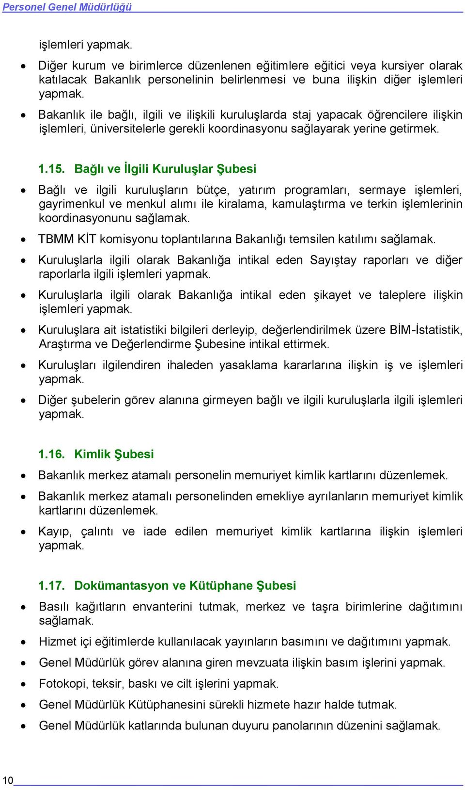 Bakanlık ile bağlı, ilgili ve iliģkili kuruluģlarda staj yapacak öğrencilere iliģkin iģlemleri, üniversitelerle gerekli koordinasyonu sağlayarak yerine getirmek. 1.15.