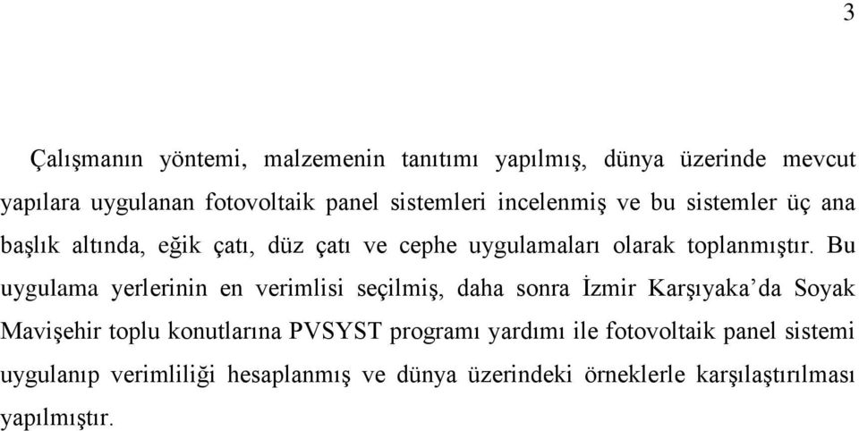 Bu uygulama yerlerinin en verimlisi seçilmiş, daha sonra İzmir Karşıyaka da Soyak Mavişehir toplu konutlarına PVSYST