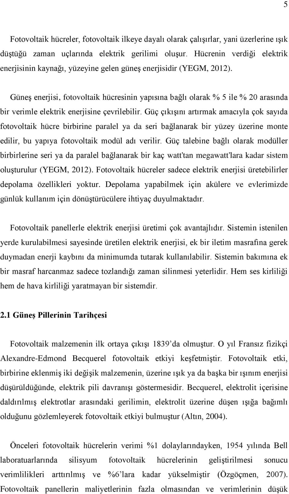 Güneş enerjisi, fotovoltaik hücresinin yapısına bağlı olarak % 5 ile % 20 arasında bir verimle elektrik enerjisine çevrilebilir.