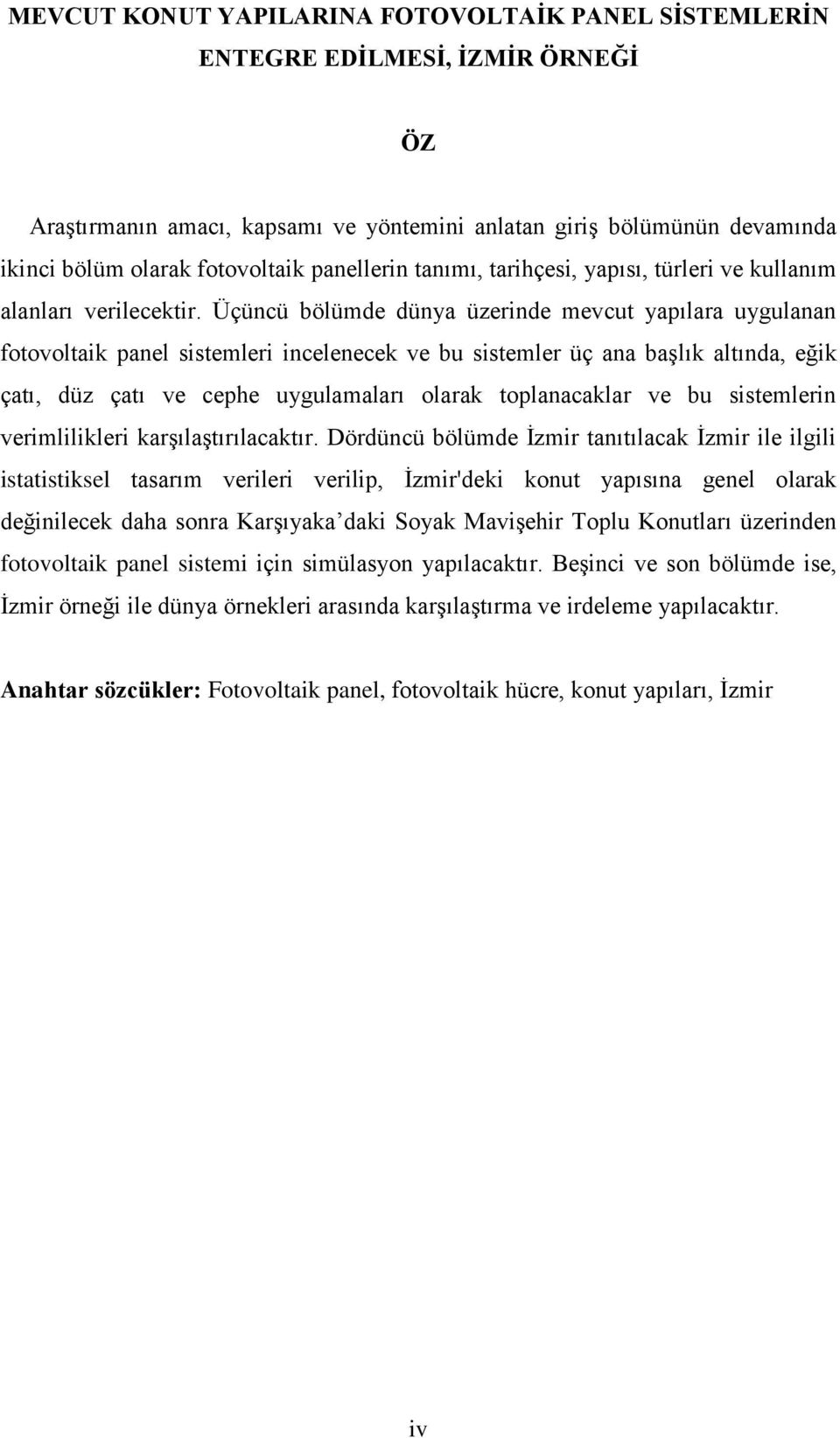 Üçüncü bölümde dünya üzerinde mevcut yapılara uygulanan fotovoltaik panel sistemleri incelenecek ve bu sistemler üç ana başlık altında, eğik çatı, düz çatı ve cephe uygulamaları olarak toplanacaklar