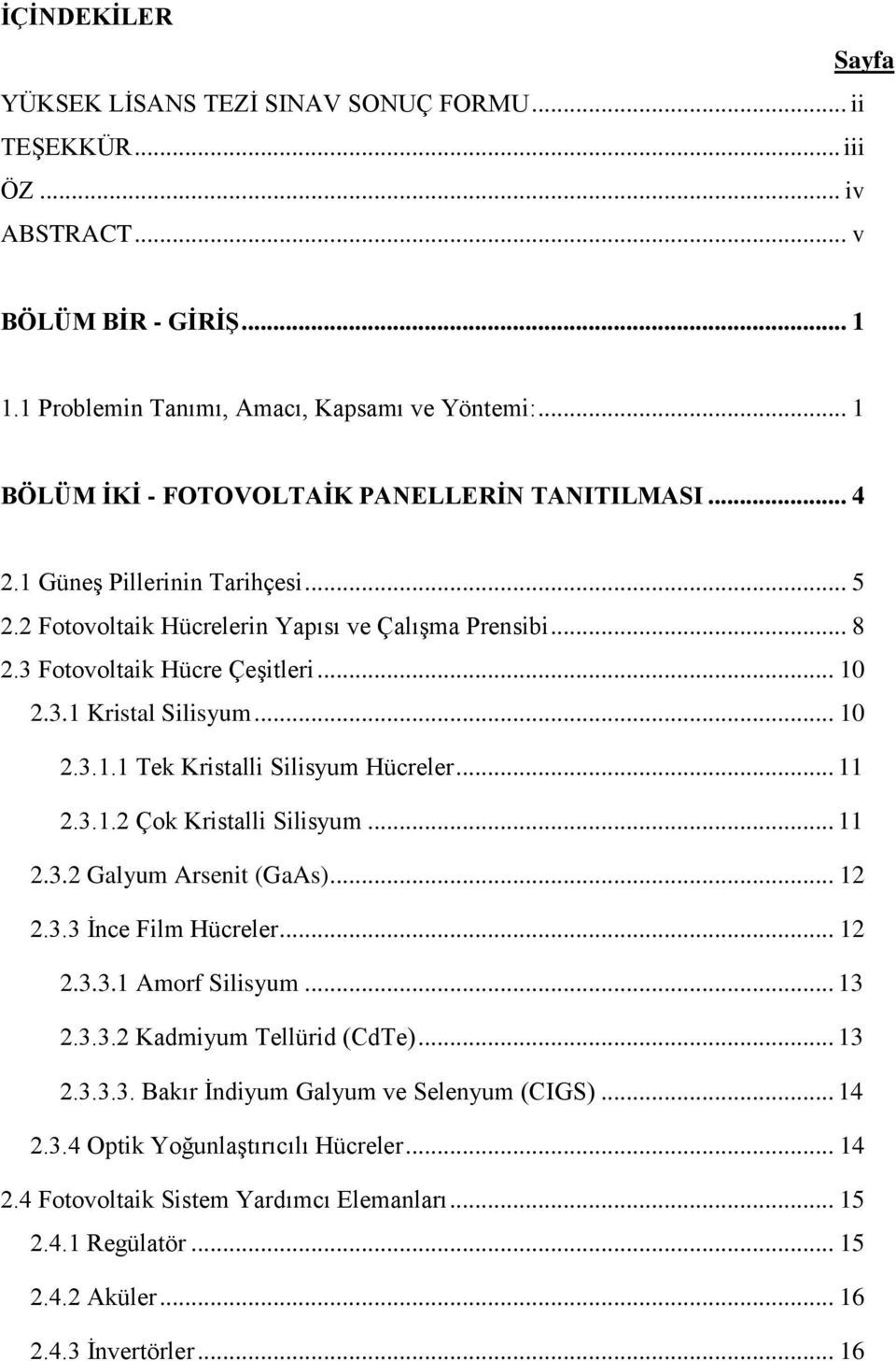 .. 10 2.3.1.1 Tek Kristalli Silisyum Hücreler... 11 2.3.1.2 Çok Kristalli Silisyum... 11 2.3.2 Galyum Arsenit (GaAs)... 12 2.3.3 İnce Film Hücreler... 12 2.3.3.1 Amorf Silisyum... 13 2.3.3.2 Kadmiyum Tellürid (CdTe).