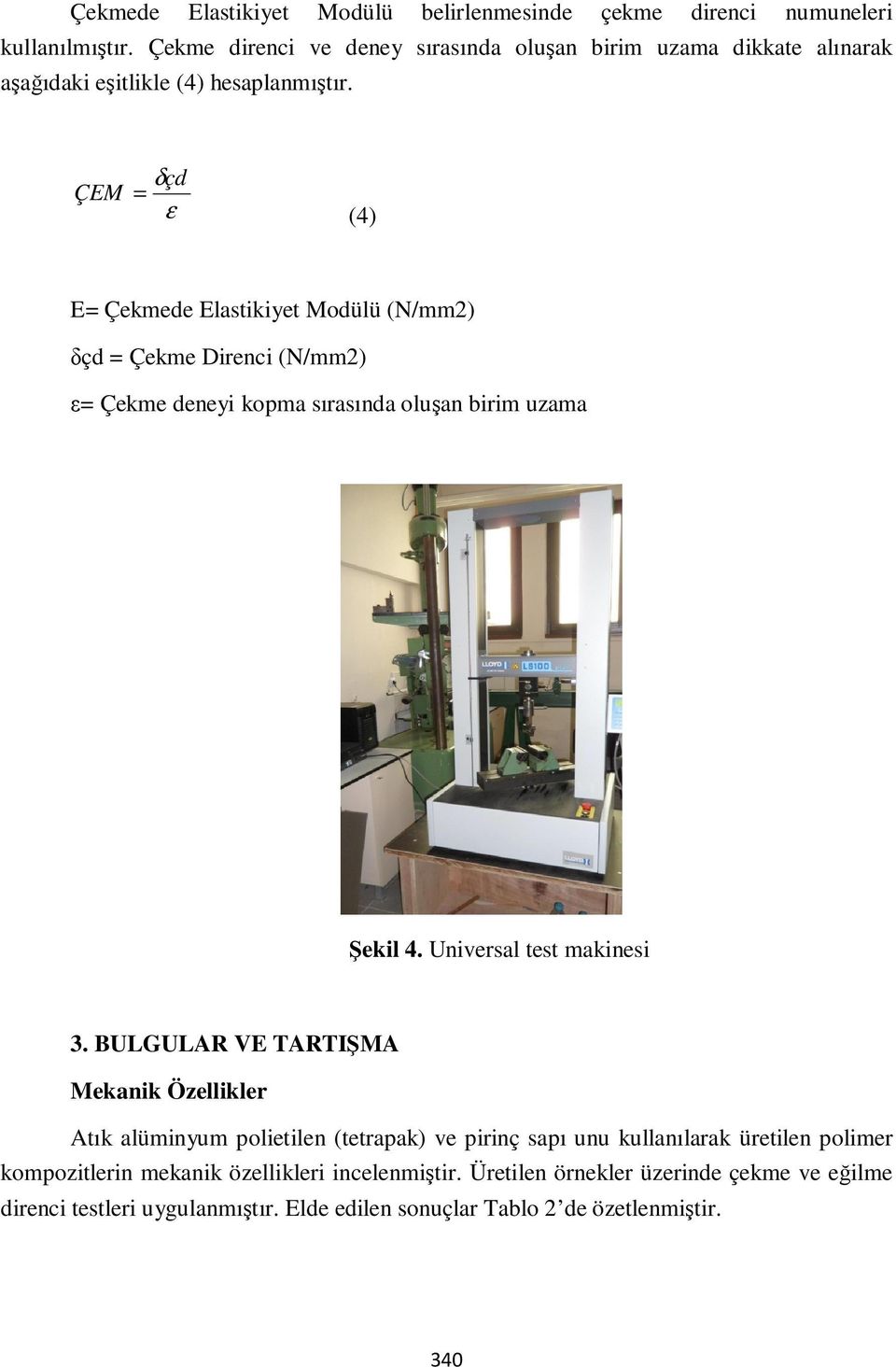 δçd ÇEM = ε (4) E= Çekmede Elastikiyet Modülü (N/mm2) δçd = Çekme Direnci (N/mm2) ε= Çekme deneyi kopma sırasında oluşan birim uzama Şekil 4.