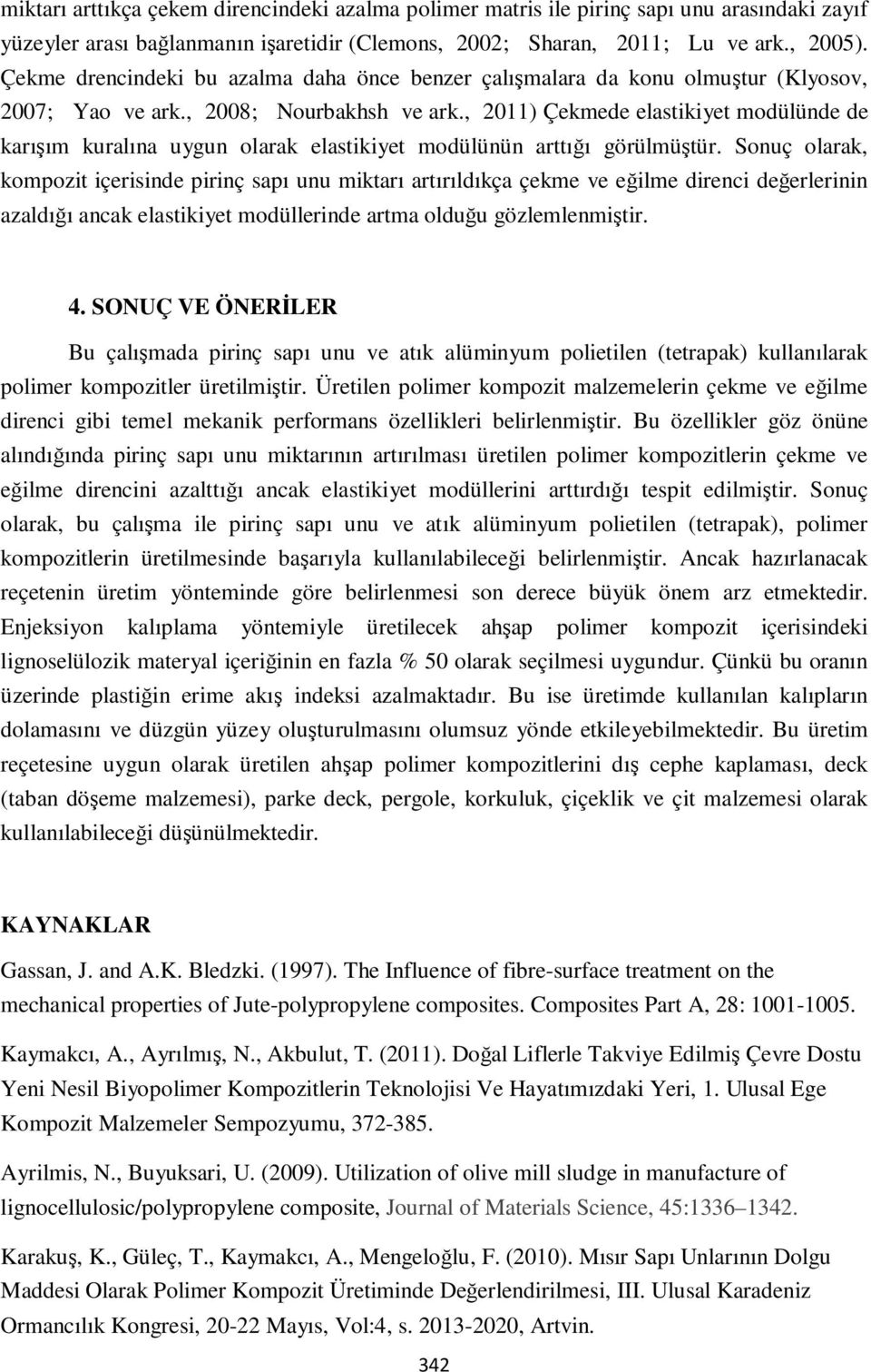 , 2011) Çekmede elastikiyet modülünde de karışım kuralına uygun olarak elastikiyet modülünün arttığı görülmüştür.