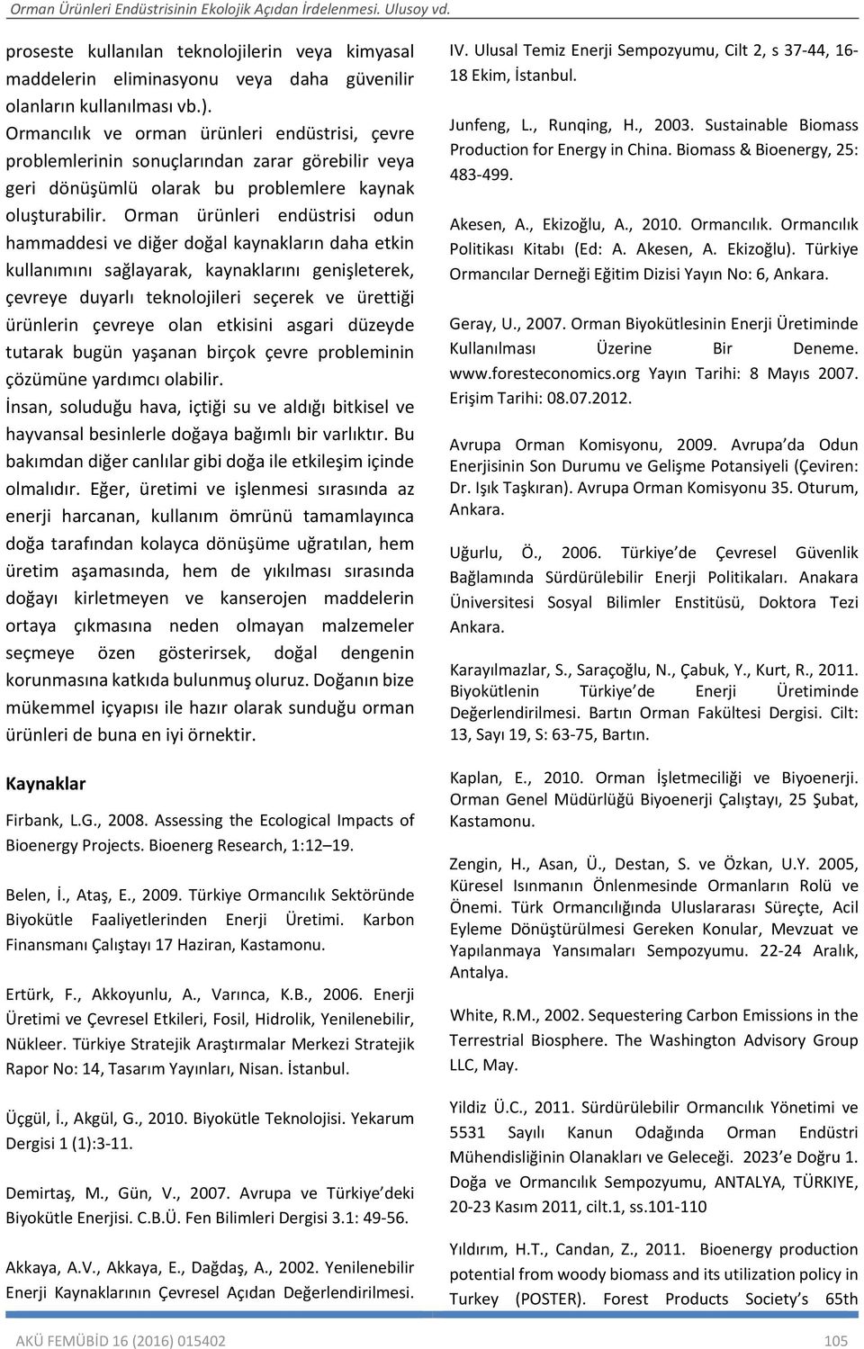 Orman ürünleri endüstrisi odun hammaddesi ve diğer doğal kaynakların daha etkin kullanımını sağlayarak, kaynaklarını genişleterek, çevreye duyarlı teknolojileri seçerek ve ürettiği ürünlerin çevreye