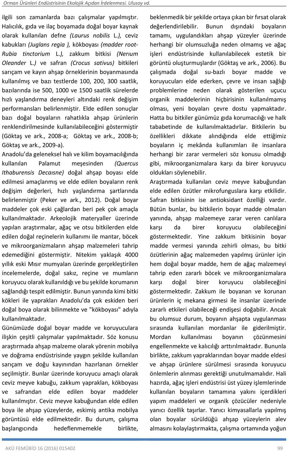 ) ve safran (Crocus sativus) bitkileri sarıçam ve kayın ahşap örneklerinin boyanmasında kullanılmış ve bazı testlerde 100, 200, 300 saatlik, bazılarında ise 500, 1000 ve 1500 saatlik sürelerde hızlı