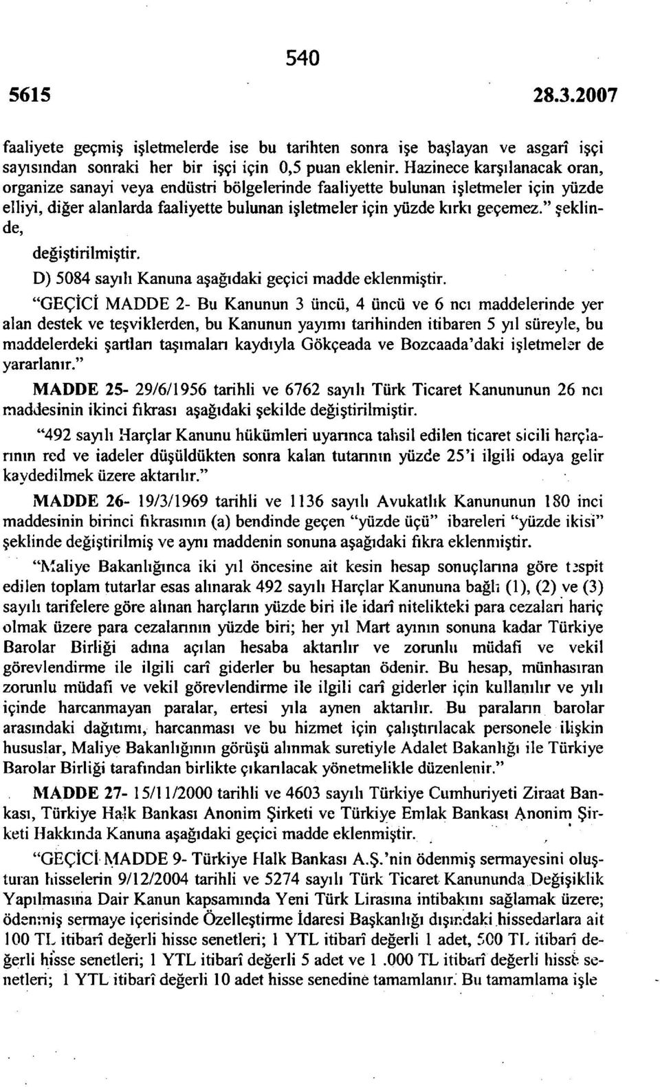 " şeklinde, değiştirilmiştir. D) 5084 sayılı Kanuna aşağıdaki geçici madde eklenmiştir.