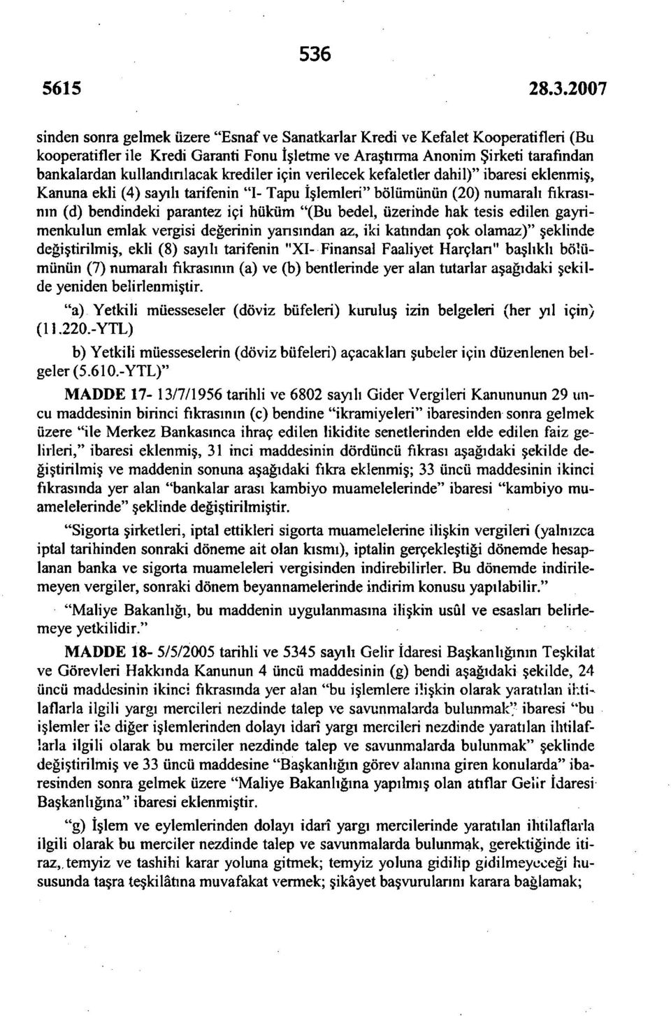 üzerinde hak tesis edilen gayrimenkulun emlak vergisi değerinin yansından az, iki katından çok olamaz)" şeklinde değiştirilmiş, ekli (8) sayılı tarifenin "XI- Finansal Faaliyet Harçları" başlıklı