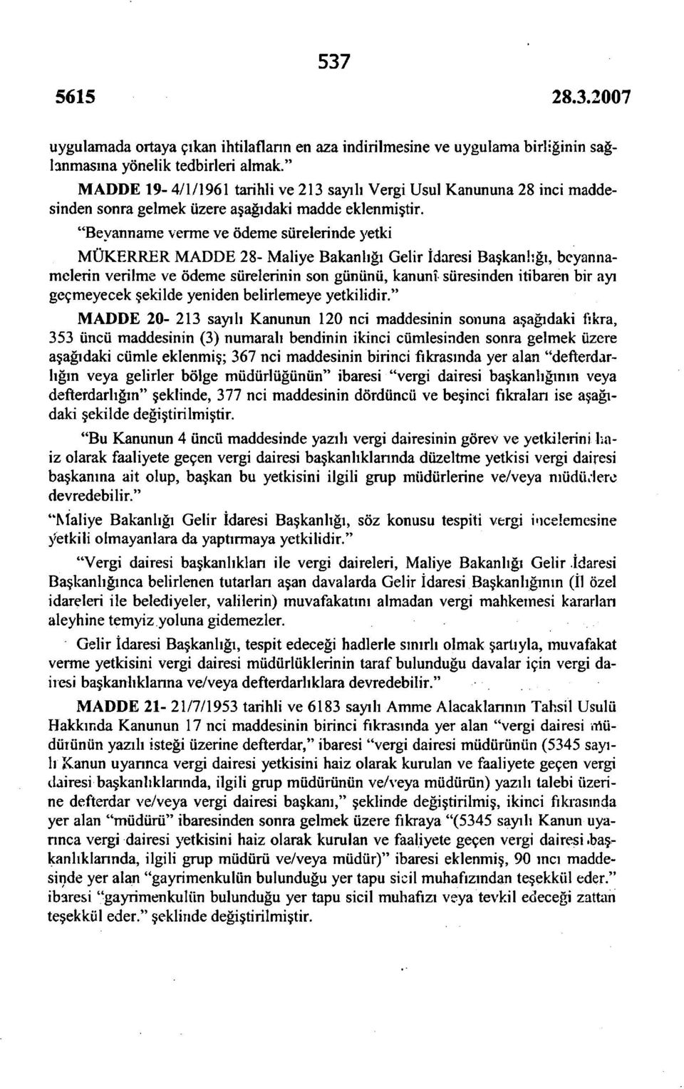 "Beyanname verme ve ödeme sürelerinde yetki MÜKERRER MADDE 28- Maliye Bakanlığı Gelir İdaresi Başkanlığı, beyannamelerin verilme ve ödeme sürelerinin son gününü, kanunî süresinden itibaren bir ayı