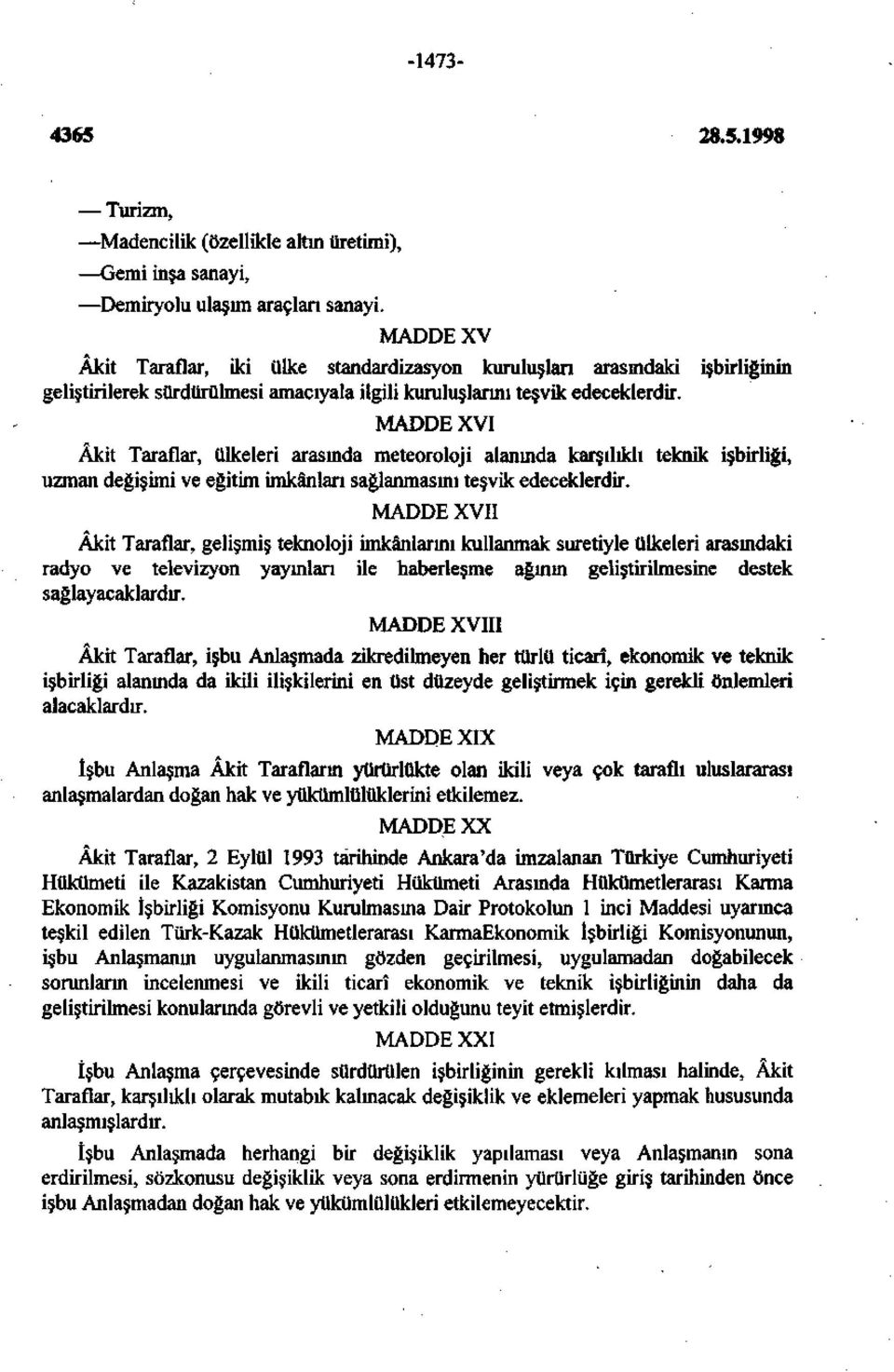 MADDE XVI Âkit Taraflar, ülkeleri arasında meteoroloji alanında karşılıklı teknik işbirliği, uzman değişimi ve eğitim imkânları sağlanmasını teşvik edeceklerdir.