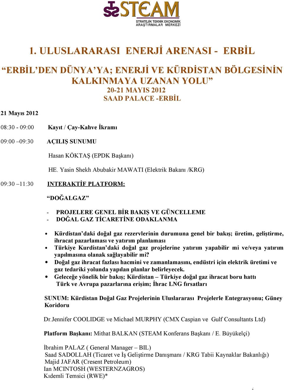 Yasin Shekh Abubakir MAWATI (Elektrik Bakanı /KRG) 09:30 11:30 INTERAKTİF PLATFORM: DOĞALGAZ - PROJELERE GENEL BİR BAKIŞ VE GÜNCELLEME - DOĞAL GAZ TİCARETİNE ODAKLANMA Kürdistan daki doğal gaz