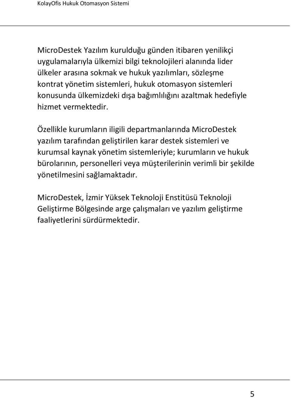 Özellikle kurumların iligili departmanlarında MicroDestek yazılım tarafından geliştirilen karar destek sistemleri ve kurumsal kaynak yönetim sistemleriyle; kurumların ve hukuk