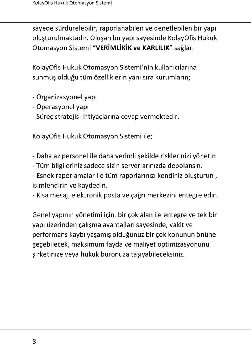 KolayOfis Hukuk Otomasyon Sistemi ile; - Daha az personel ile daha verimli şekilde risklerinizi yönetin - Tüm bilgileriniz sadece sizin serverlarınızda depolansın.