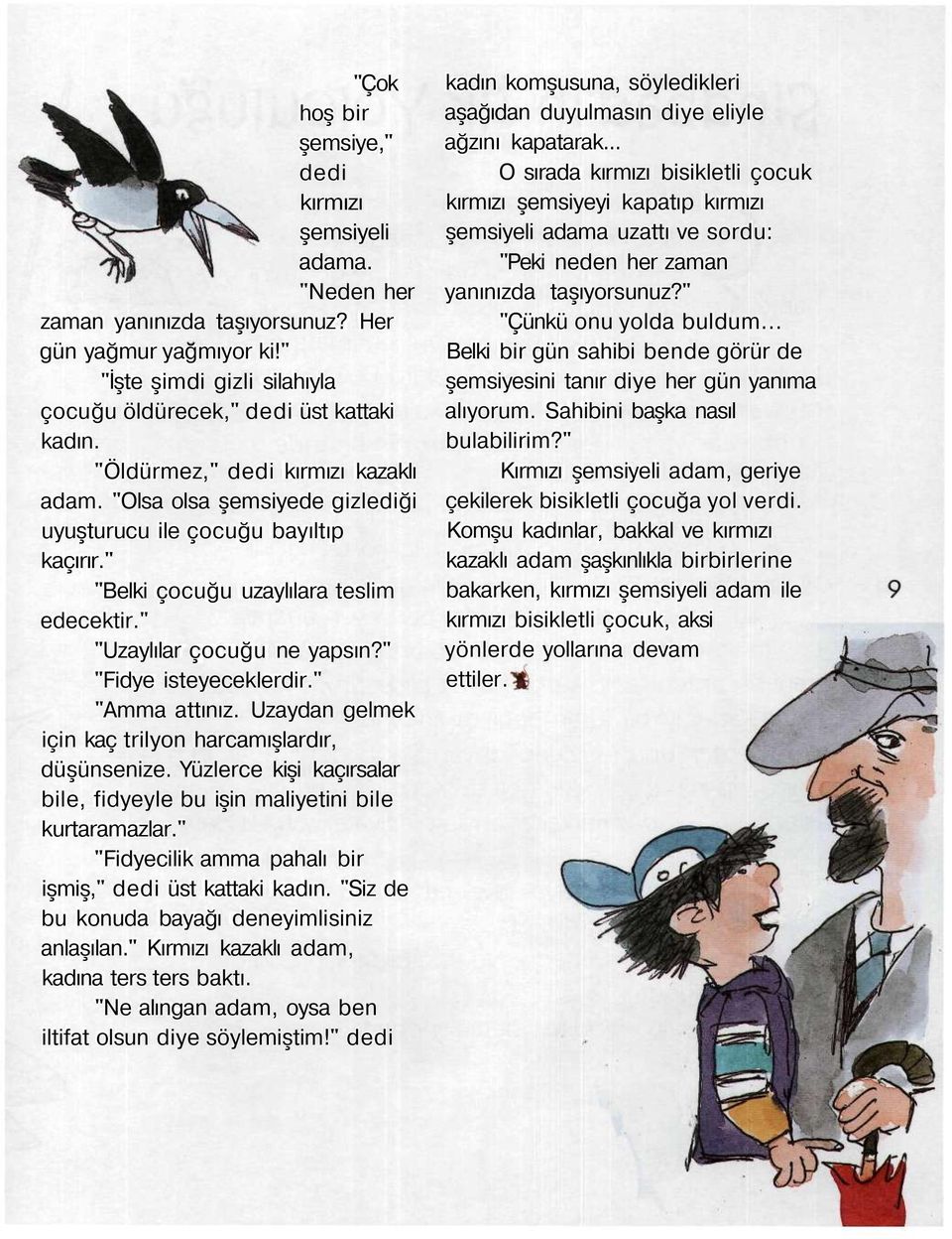 " "Fidye isteyeceklerdir." "Amma attınız. Uzaydan gelmek için kaç trilyon harcamışlardır, düşünsenize. Yüzlerce kişi kaçırsalar bile, fidyeyle bu işin maliyetini bile kurtaramazlar.