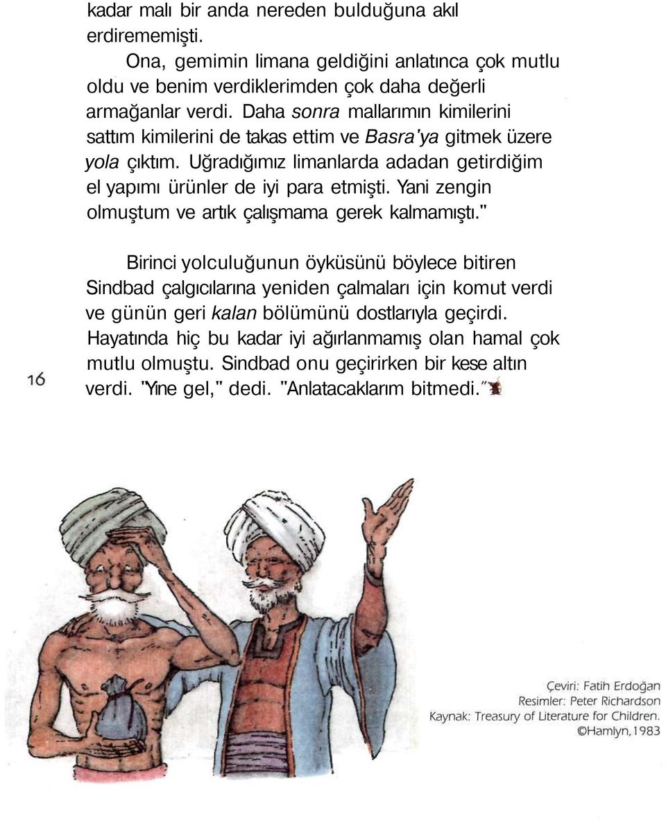 Uğradığımız limanlarda adadan getirdiğim el yapımı ürünler de iyi para etmişti. Yani zengin olmuştum ve artık çalışmama gerek kalmamıştı.