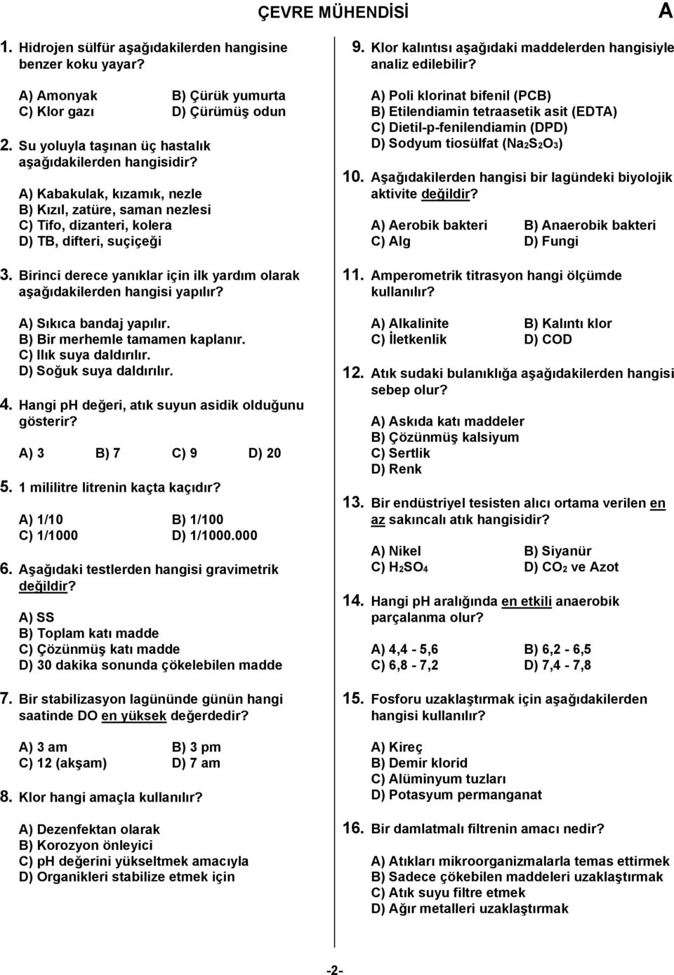 Birinci derece yanıklar için ilk yardım olarak aşağıdakilerden hangisi yapılır? ) Sıkıca bandaj yapılır. B) Bir merhemle tamamen kaplanır. C) Ilık suya daldırılır. D) Soğuk suya daldırılır. 4.