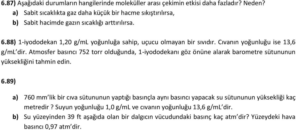 Cıvanın yoğunluğu ise 13,6 g/ml dir. Atmosfer basıncı 752 torr olduğunda, 1-iyododekanı göz önüne alarak barometre sütununun yüksekliğini tahmin edin. 6.