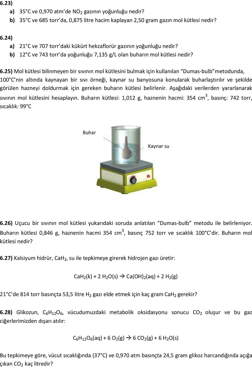 25) Mol kütlesi bilinmeyen bir sıvının mol kütlesini bulmak için kullanılan Dumas-bulb metodunda, 100 C nin altında kaynayan bir sıvı örneği, kaynar su banyosuna konularak buharlaştırılır ve şekilde