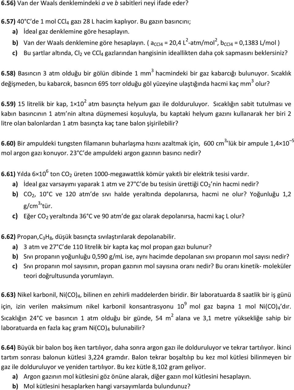 ( a CCl4 = 20,4 L 2 -atm/mol 2, b CCl4 = 0,1383 L/mol ) c) Bu şartlar altında, Cl 2 ve CCl 4 gazlarından hangisinin ideallikten daha çok sapmasını beklersiniz? 6.