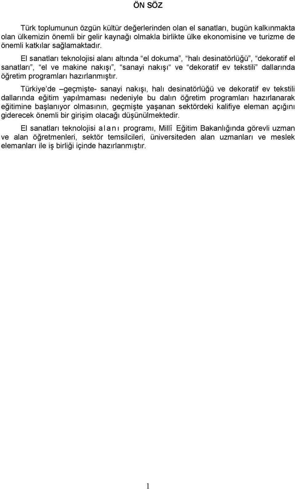 El sanatları teknolojisi alanı altında el dokuma, halı desinatörlüğü, dekoratif el sanatları, el ve makine nakışı, sanayi nakışı ve dekoratif ev tekstili dallarında öğretim programları hazırlanmıştır.