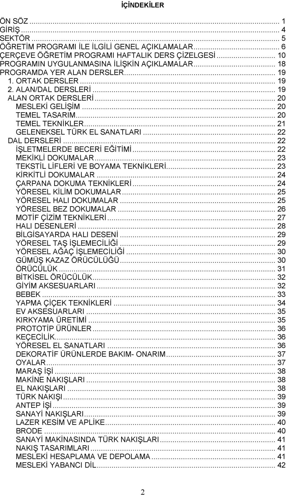 .. 21 GELENEKSEL TÜRK EL SANATLARI... 22 DAL DERSLERİ... 22 İŞLETMELERDE BECERİ EĞİTİMİ... 22 MEKİKLİ DOKUMALAR... 23 TEKSTİL LİFLERİ VE BOYAMA TEKNİKLERİ... 23 KİRKİTLİ DOKUMALAR.