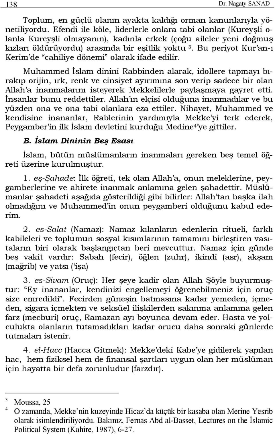 Bu periyot Kur an-ı Kerim de cahiliye dönemi olarak ifade edilir.