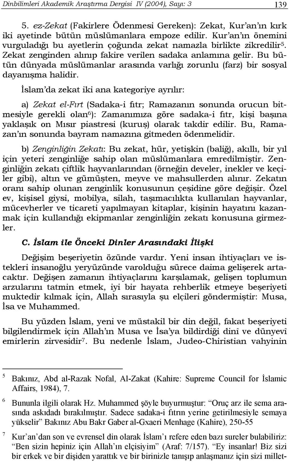 Bu bütün dünyada müslümanlar arasında varlığı zorunlu (farz) bir sosyal dayanışma halidir.