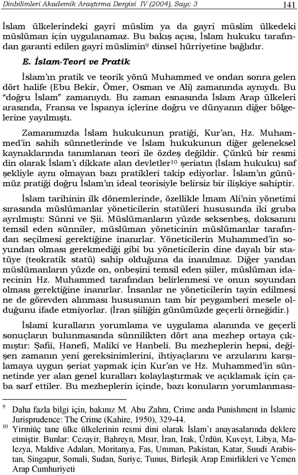 İslam-Teori ve Pratik İslam ın pratik ve teorik yönü Muhammed ve ondan sonra gelen dört halife (Ebu Bekir, Ömer, Osman ve Ali) zamanında aynıydı. Bu doğru İslam zamanıydı.