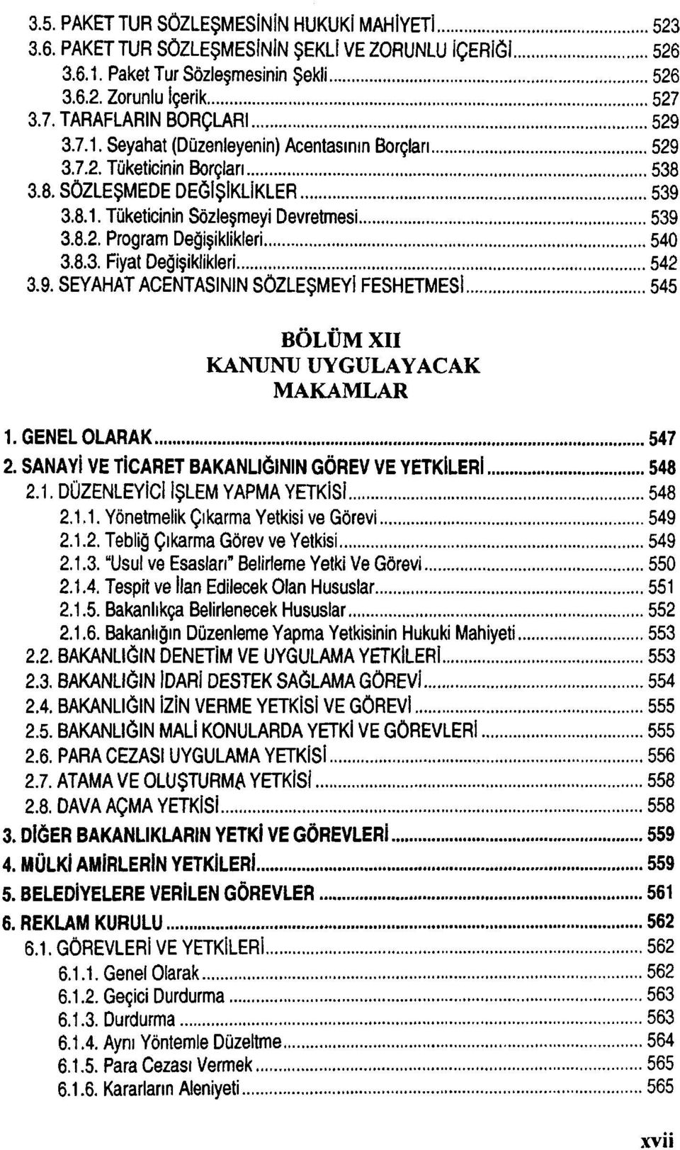 8.3. Fiyat Değişiklikleri 542 3.9. SEYAHAT ACENTASININ SÖZLEŞMEYİ FESHETMESİ 545 BÖLÜM XII KANUNU UYGULAYACAK MAKAMLAR 1. GENEL OLARAK 547 2. SANAYİ VE TİCARET BAKANLIĞININ GÖREV VE YETKİLERİ 548 2.1. DÜZENLEYİCİ İŞLEM YAPMA YETKİSİ 548 2.