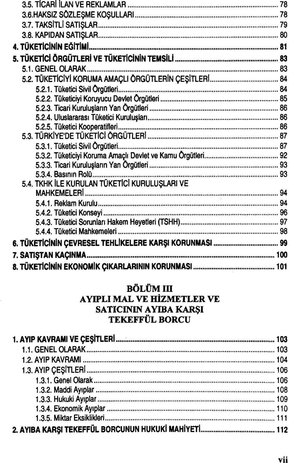 2.5. Tüketici Kooperatifleri 86 5.3. TÜRKİYE'DE TÜKETİCİ ÖRGÜTLERİ 87 5.3.1. Tüketici Sivil örgütleri 87 5.3.2. Tüketiciyi Koruma Amaçlı Devlet ve Kamu Örgütleri 92 5.3.3. Ticari Kuruluşların Yan örgütleri 93 5.