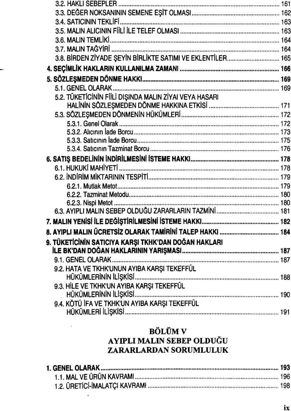 TÜKETİCİNİN FİİLİ DIŞINDA MALIN ZİYAI VEYA HASARI HALİNİN SÖZLEŞMEDEN DÖNME HAKKINA ETKİSİ 171 5.3. SÖZLEŞMEDEN DÖNMENİN HÜKÜMLERİ 172 5.3.1. Genel Olarak 172 5.3.2. Alıcının iade Borcu 173 5.3.3. Satıcının iade Borcu 175 5.