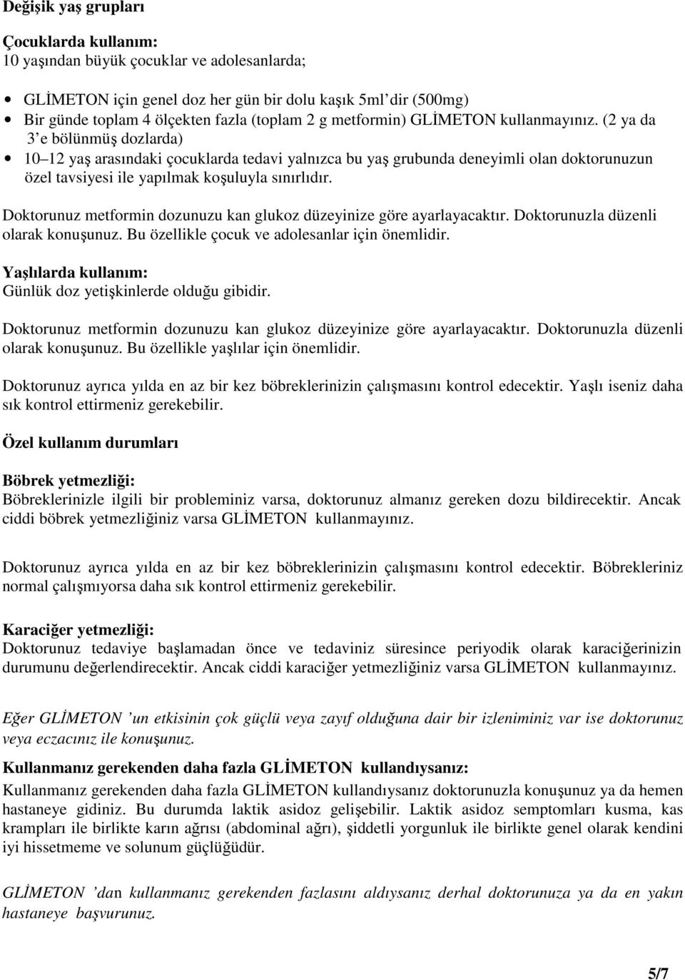 (2 ya da 3 e bölünmüş dozlarda) 10 12 yaş arasındaki çocuklarda tedavi yalnızca bu yaş grubunda deneyimli olan doktorunuzun özel tavsiyesi ile yapılmak koşuluyla sınırlıdır.