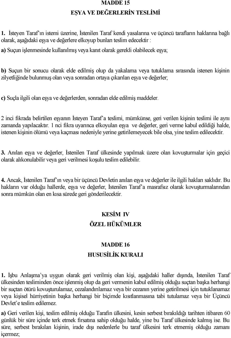 kullanılmış veya kanıt olarak gerekli olabilecek eşya; b) Suçun bir sonucu olarak elde edilmiş olup da yakalama veya tutuklama sırasında istenen kişinin zilyetliğinde bulunmuş olan veya sonradan