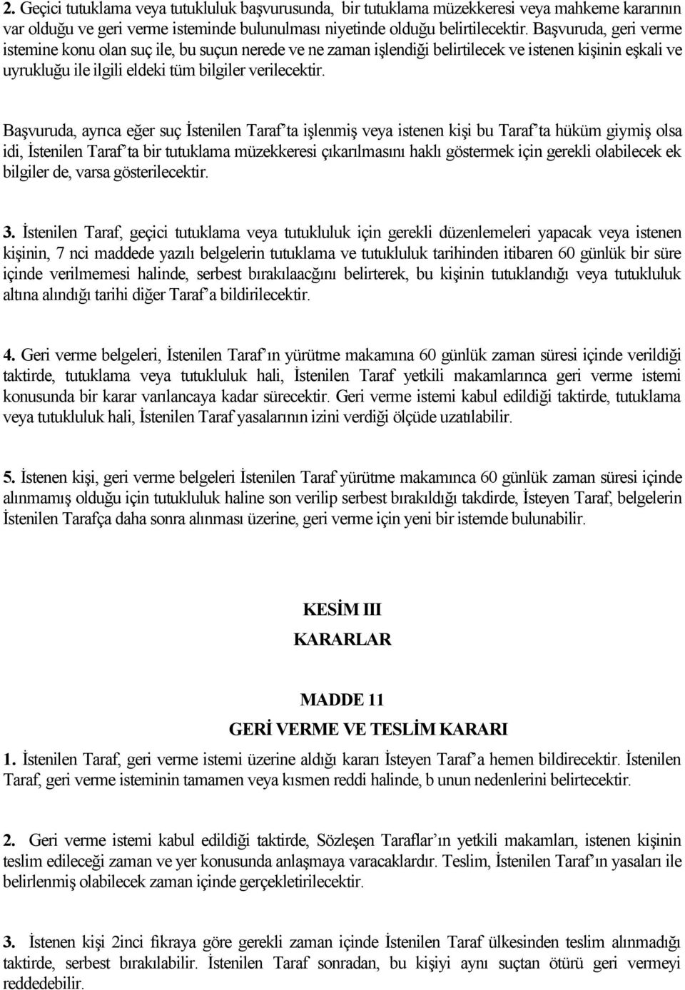 Başvuruda, ayrıca eğer suç İstenilen Taraf ta işlenmiş veya istenen kişi bu Taraf ta hüküm giymiş olsa idi, İstenilen Taraf ta bir tutuklama müzekkeresi çıkarılmasını haklı göstermek için gerekli