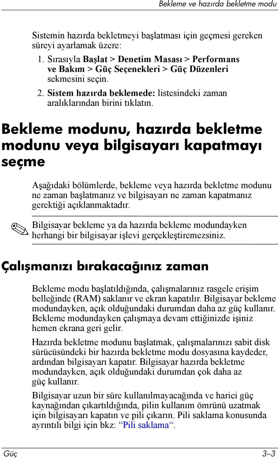 Bekleme modunu, hazırda bekletme modunu veya bilgisayarı kapatmayı seçme Aşağõdaki bölümlerde, bekleme veya hazõrda bekletme modunu ne zaman başlatmanõz ve bilgisayarõ ne zaman kapatmanõz gerektiği