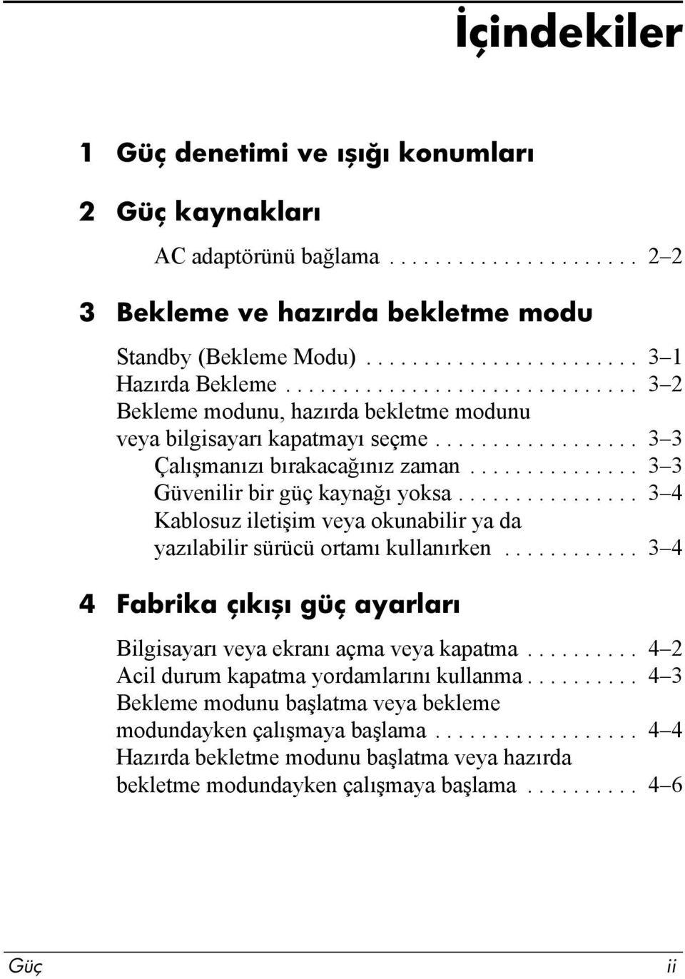 ............... 3 4 Kablosuz iletişim veya okunabilir ya da yazõlabilir sürücü ortamõ kullanõrken............ 3 4 4 Fabrika çıkışı güç ayarları Bilgisayarõ veya ekranõ açma veya kapatma.