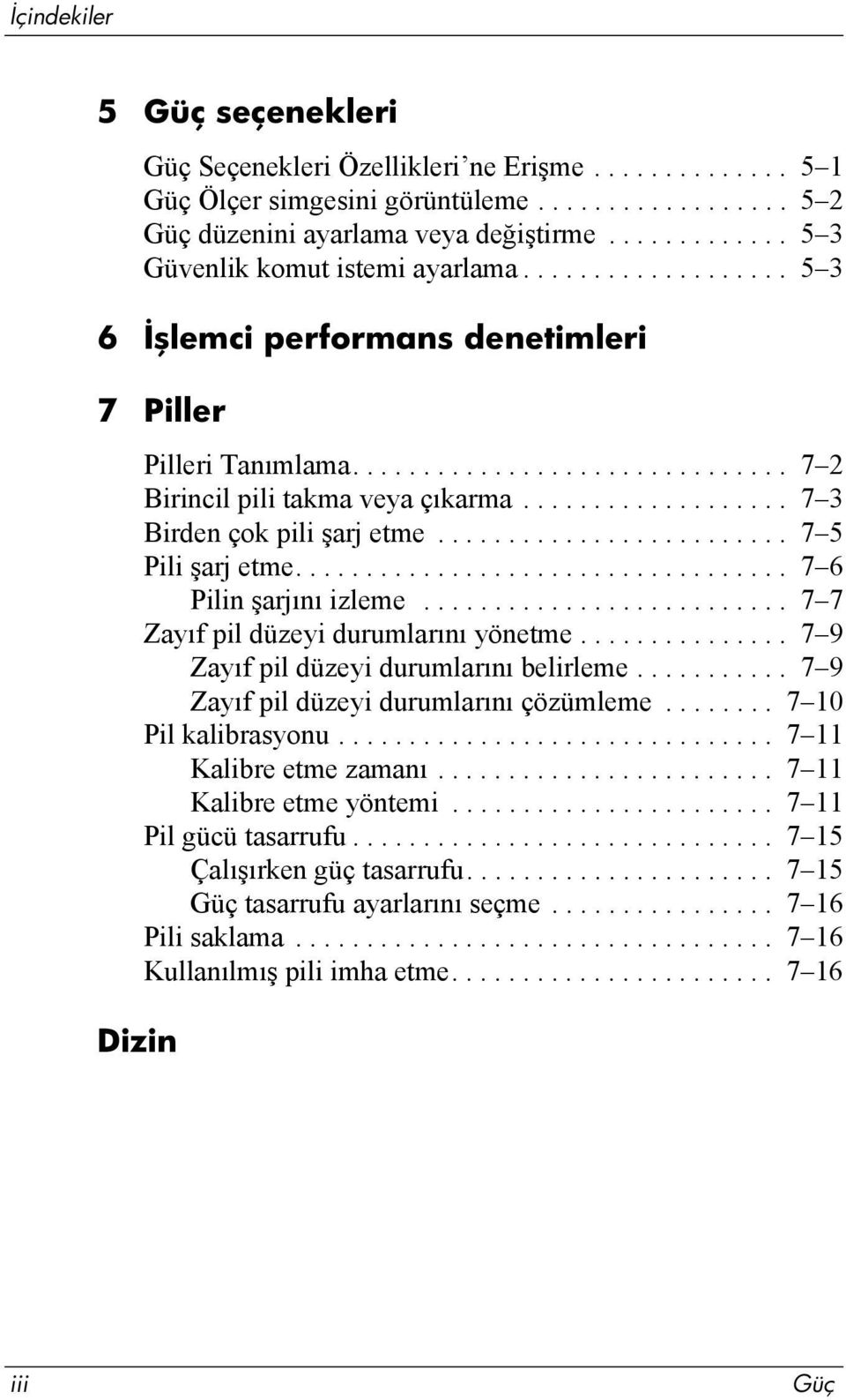 .................. 7 3 Birden çok pili şarj etme......................... 7 5 Pili şarj etme................................... 7 6 Pilin şarjõnõ izleme.......................... 7 7 Zayõf pil düzeyi durumlarõnõ yönetme.