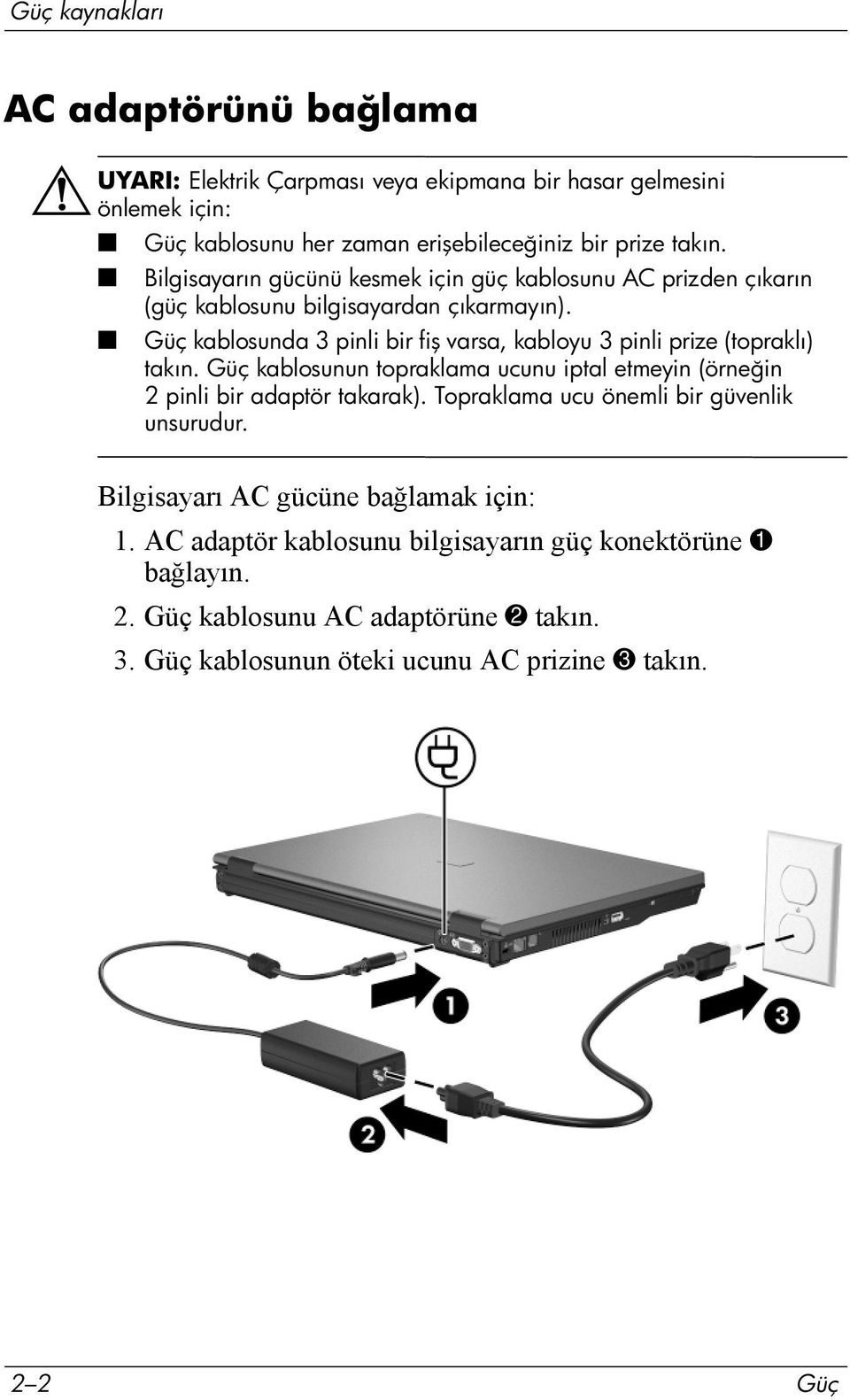 Güç kablosunda 3 pinli bir fiş varsa, kabloyu 3 pinli prize (topraklı) takın. Güç kablosunun topraklama ucunu iptal etmeyin (örneğin 2 pinli bir adaptör takarak).