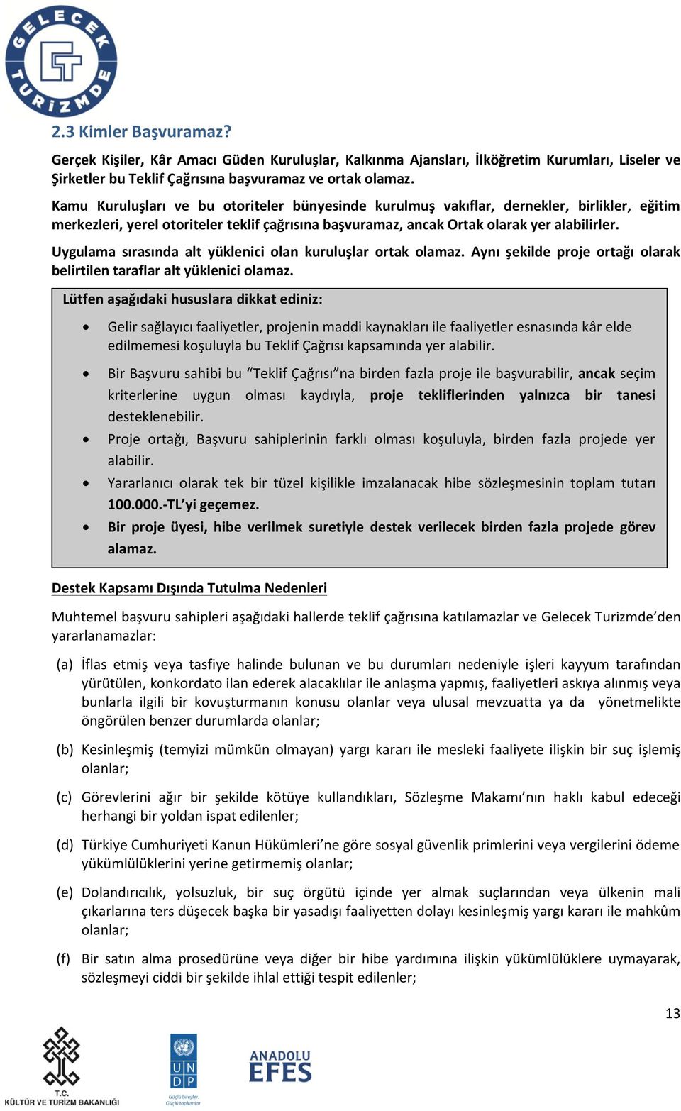 Uygulama sırasında alt yüklenici olan kuruluşlar ortak olamaz. Aynı şekilde proje ortağı olarak belirtilen taraflar alt yüklenici olamaz.