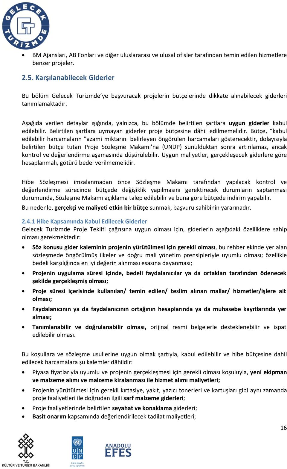 Aşağıda verilen detaylar ışığında, yalnızca, bu bölümde belirtilen şartlara uygun giderler kabul edilebilir. Belirtilen şartlara uymayan giderler proje bütçesine dâhil edilmemelidir.