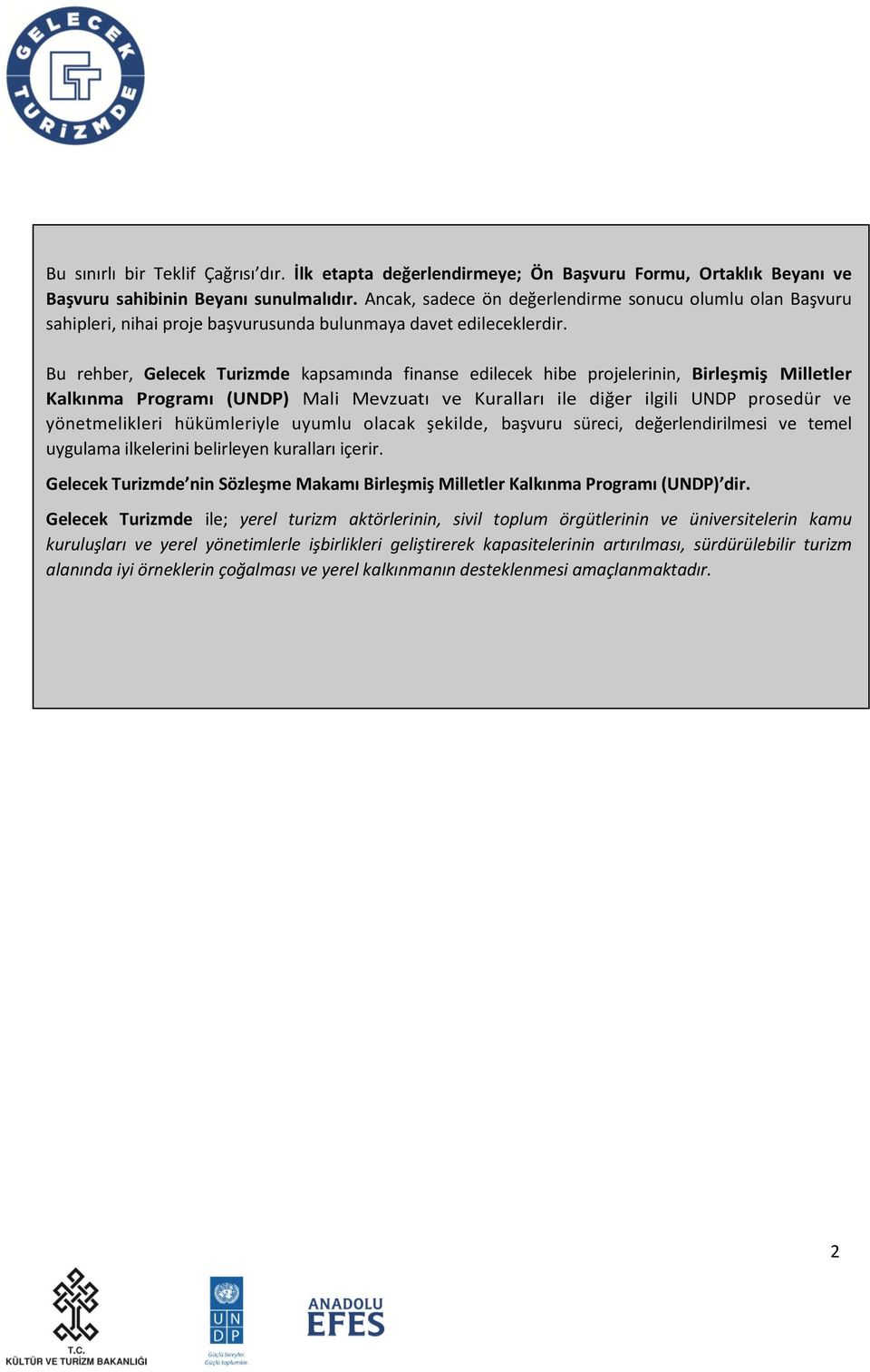 Bu rehber, Gelecek Turizmde kapsamında finanse edilecek hibe projelerinin, Birleşmiş Milletler Kalkınma Programı (UNDP) Mali Mevzuatı ve Kuralları ile diğer ilgili UNDP prosedür ve yönetmelikleri